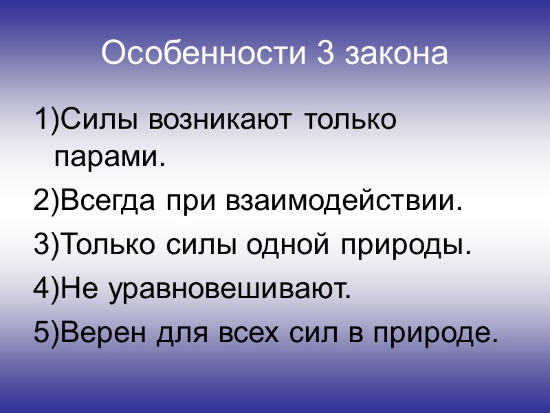 Особенности 3 закона 1)Силы возникают только парами. 2)Всегда при взаимодействии. 3)Только силы одной природы.